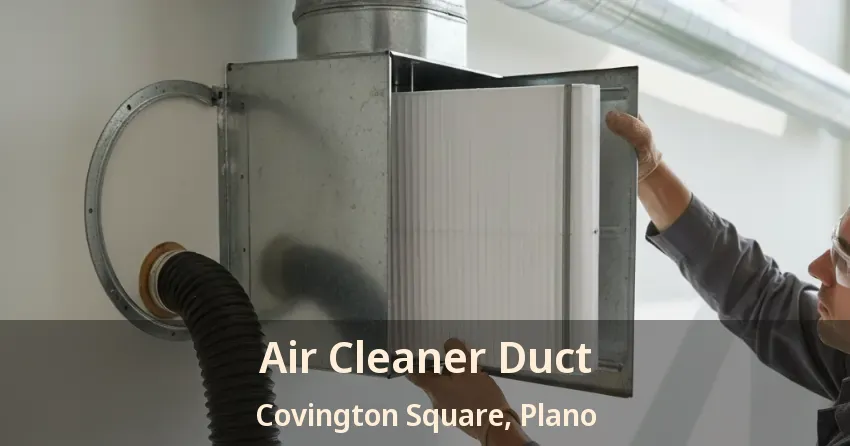 Air Cleaner Duct Covington Square, Plano - TX Air Cleaner Duct Covington Square, Plano - TX