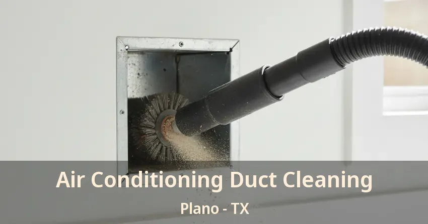 Air Conditioning Duct Cleaning Plano - TX Air Conditioning Duct Cleaning Plano - TX