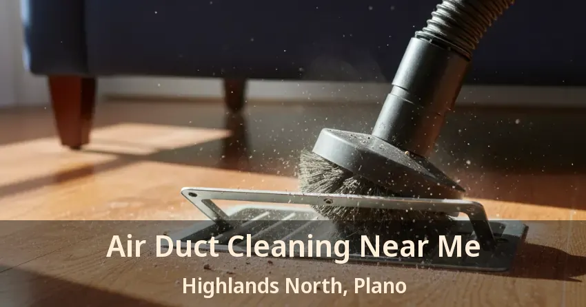 Air Duct Cleaning Near Me Highlands North, Plano - TX