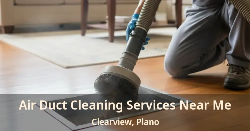 Air Duct Cleaning Services Near Me Clearview, Plano - TX Air Duct Cleaning Services Near Me Clearview, Plano - TX