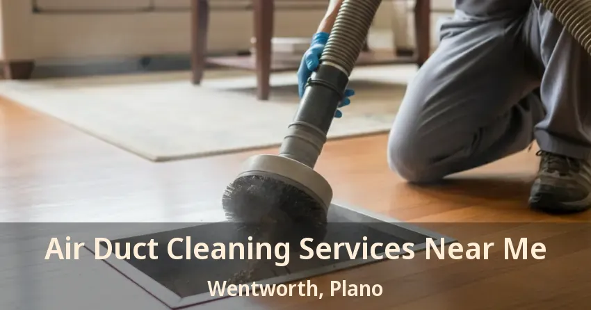 Air Duct Cleaning Services Near Me Wentworth, Plano - TX