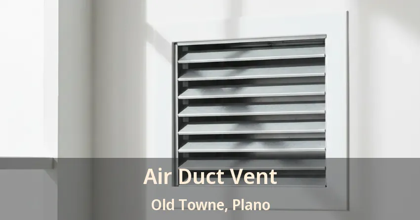 Air Duct Vent Old Towne, Plano - TX Air Duct Vent Old Towne, Plano - TX