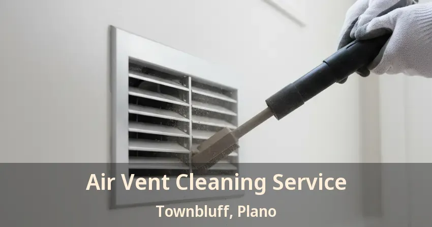Air Vent Cleaning Service Townbluff, Plano - TX Air Vent Cleaning Service Townbluff, Plano - TX