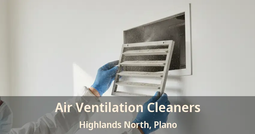 Air Ventilation Cleaners Highlands North, Plano - TX