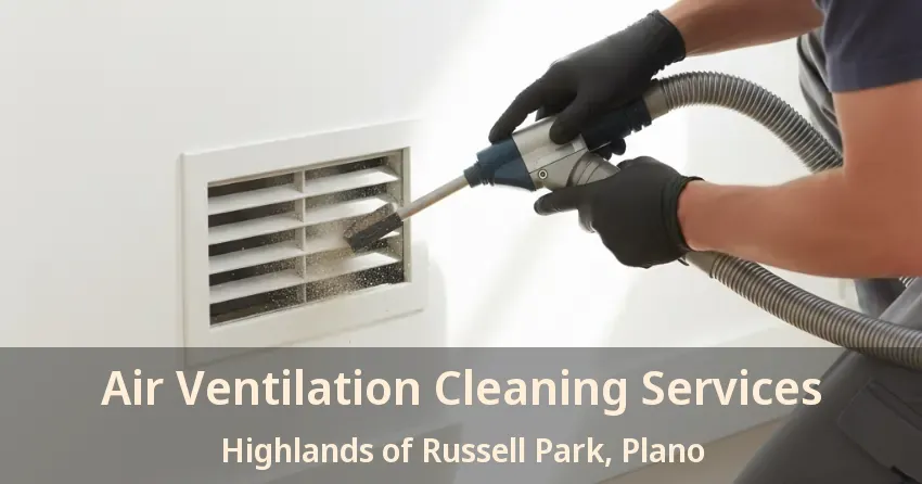 Air Ventilation Cleaning Services Highlands of Russell Park, Plano - TX