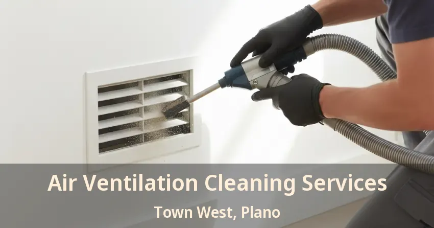 Air Ventilation Cleaning Services Town West, Plano - TX