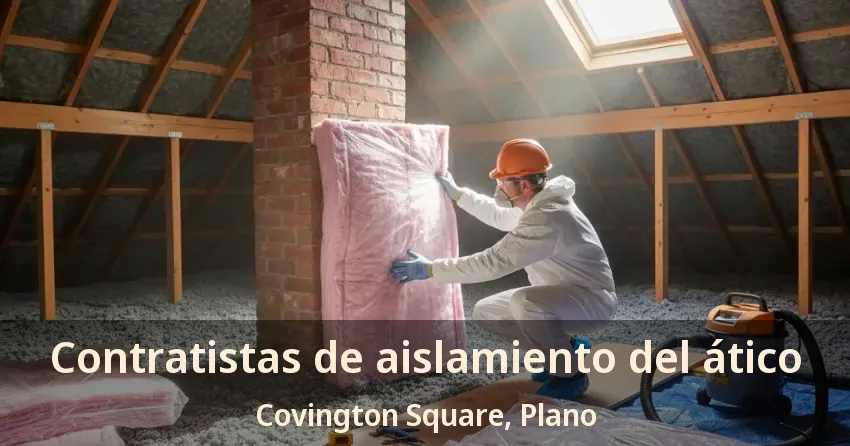 Contratistas de aislamiento del ático Covington Square, Plano - TX Contratistas de aislamiento del ático Covington Square, Plano - TX