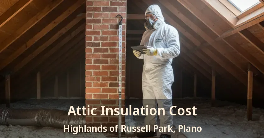 Attic Insulation Cost Highlands of Russell Park, Plano - TX