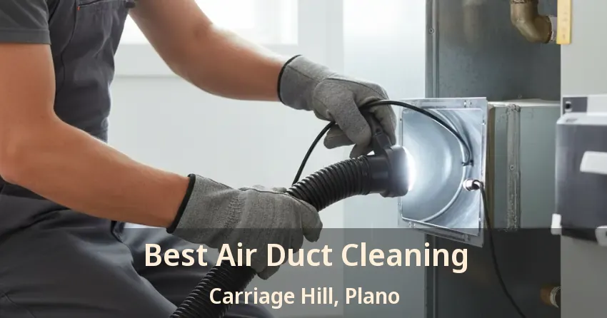 Best Air Duct Cleaning Carriage Hill, Plano - TX