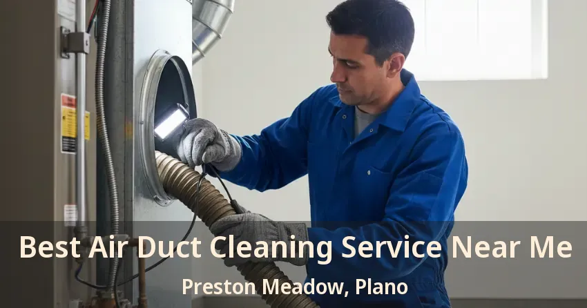 Best Air Duct Cleaning Service Near Me Preston Meadow, Plano - TX