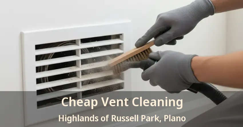 Cheap Vent Cleaning Highlands of Russell Park, Plano - TX Cheap Vent Cleaning Highlands of Russell Park, Plano - TX