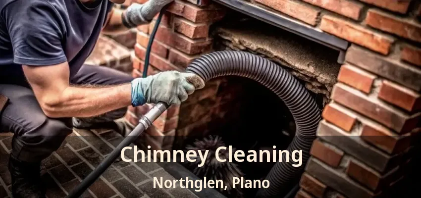 Chimney Cleaning Northglen, Plano - TX Chimney Cleaning Northglen, Plano - TX