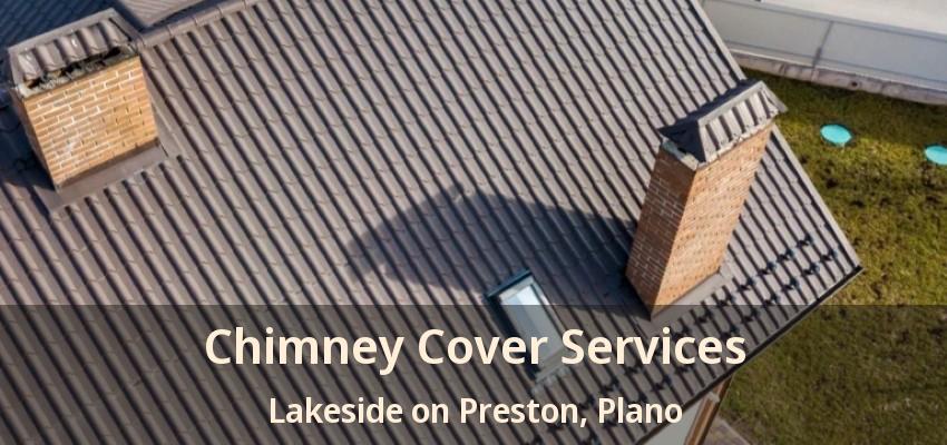 Chimney Cover Services Lakeside on Preston, Plano - TX Chimney Cover Services Lakeside on Preston, Plano - TX