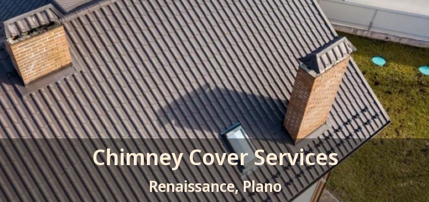 Chimney Cover Services Renaissance, Plano - TX Chimney Cover Services Renaissance, Plano - TX