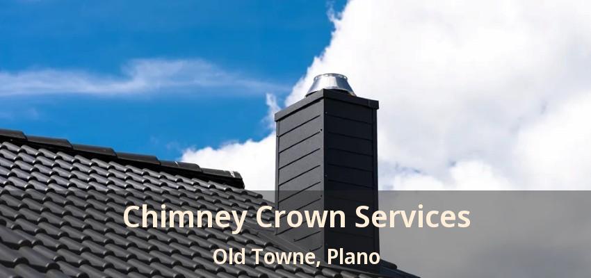 Chimney Crown Services Old Towne, Plano - TX Chimney Crown Services Old Towne, Plano - TX