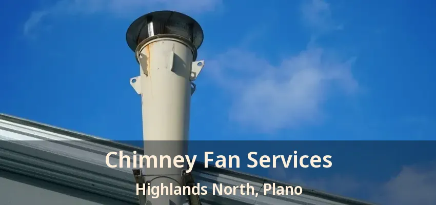 Chimney Fan Services Highlands North, Plano - TX Chimney Fan Services Highlands North, Plano - TX