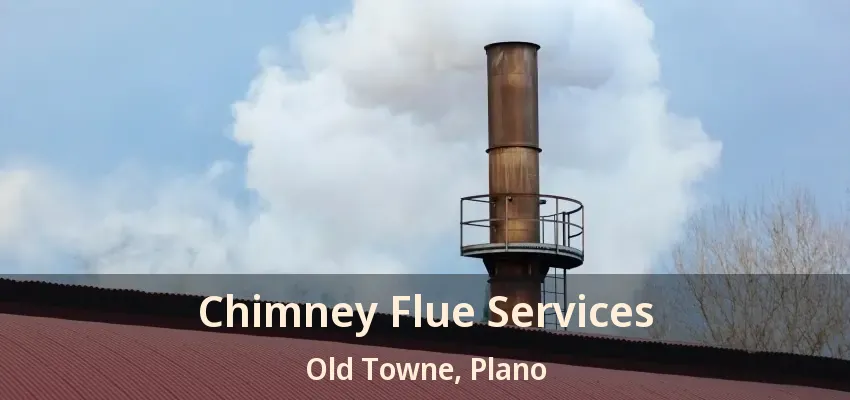 Chimney Flue Services Old Towne, Plano - TX Chimney Flue Services Old Towne, Plano - TX