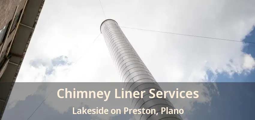 Chimney Liner Services Lakeside on Preston, Plano - TX Chimney Liner Services Lakeside on Preston, Plano - TX