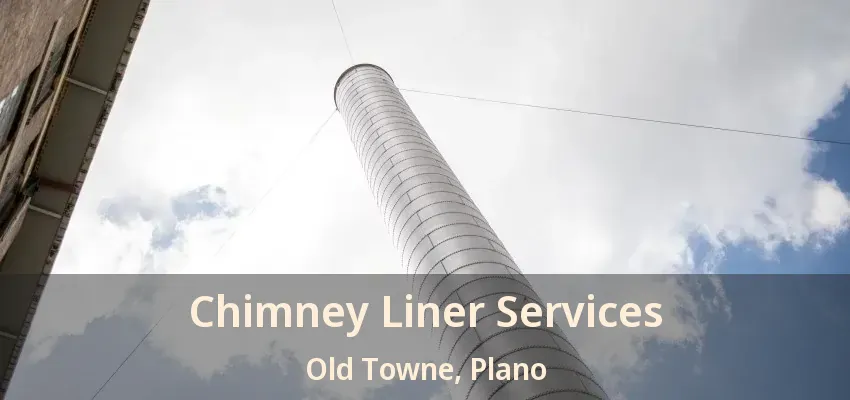 Chimney Liner Services Old Towne, Plano - TX