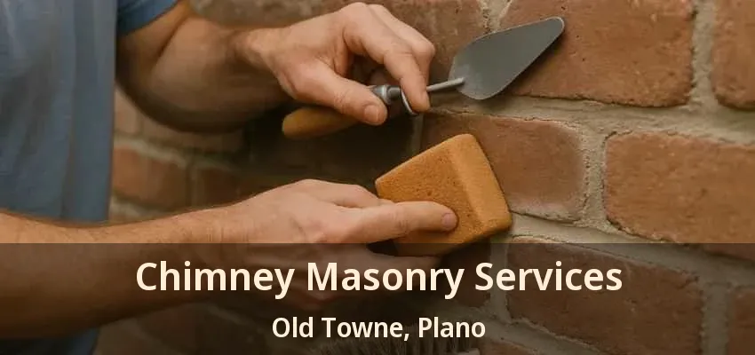 Chimney Masonry Services Old Towne, Plano - TX Chimney Masonry Services Old Towne, Plano - TX