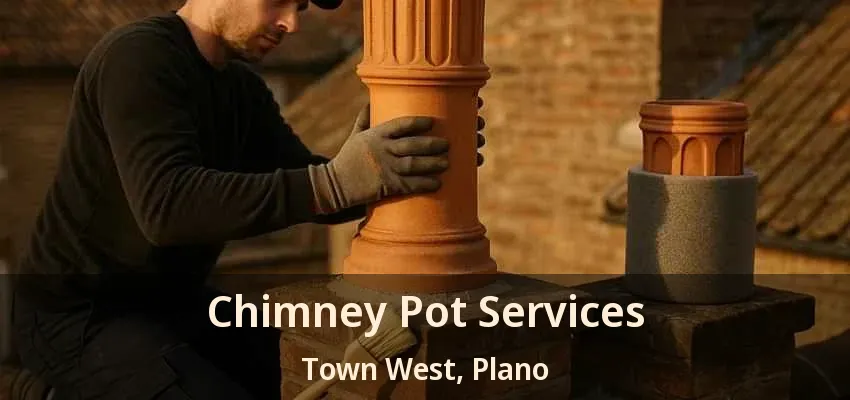 Chimney Pot Services Town West, Plano - TX Chimney Pot Services Town West, Plano - TX