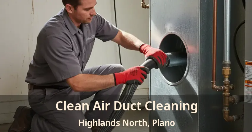 Clean Air Duct Cleaning Highlands North, Plano - TX