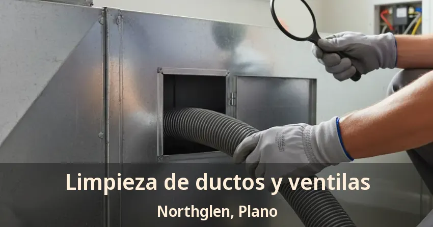 Limpieza de ductos y ventilas Northglen, Plano - TX