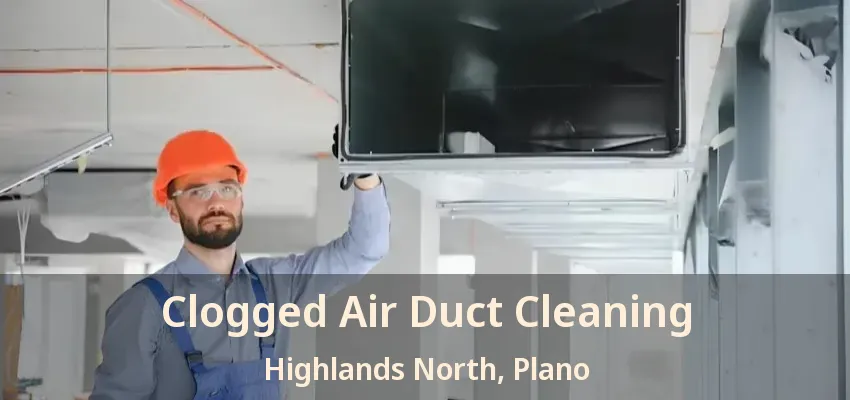 Clogged Air Duct Cleaning Highlands North, Plano - TX Clogged Air Duct Cleaning Highlands North, Plano - TX