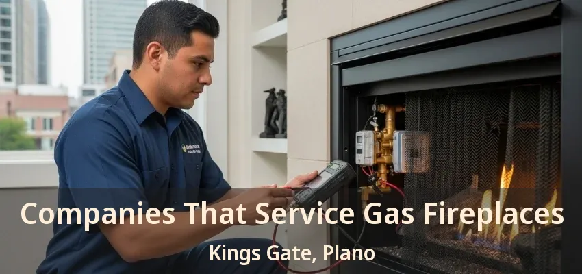 Companies That Service Gas Fireplaces Kings Gate, Plano - TX