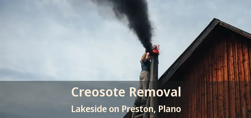 Creosote Removal Lakeside on Preston, Plano - TX Creosote Removal Lakeside on Preston, Plano - TX