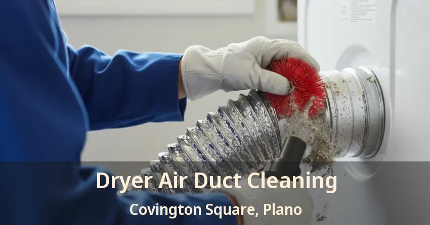 Dryer Air Duct Cleaning Covington Square, Plano - TX Dryer Air Duct Cleaning Covington Square, Plano - TX