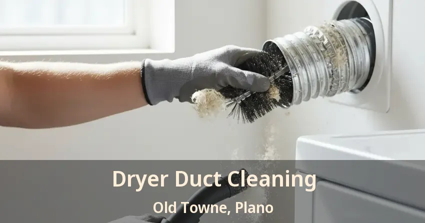Dryer Duct Cleaning Old Towne, Plano - TX Dryer Duct Cleaning Old Towne, Plano - TX