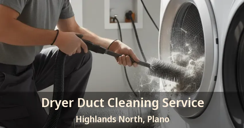 Dryer Duct Cleaning Service Highlands North, Plano - TX Dryer Duct Cleaning Service Highlands North, Plano - TX