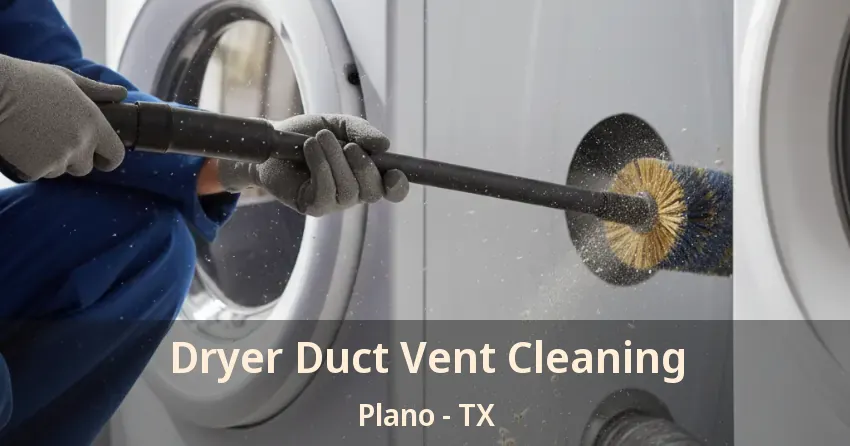 Dryer Duct Vent Cleaning Plano - TX Dryer Duct Vent Cleaning Plano - TX