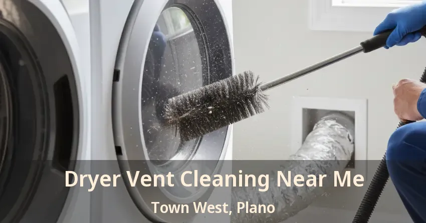 Dryer Vent Cleaning Near Me Town West, Plano - TX Dryer Vent Cleaning Near Me Town West, Plano - TX