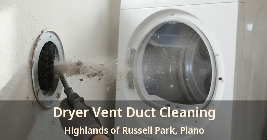 Dryer Vent Duct Cleaning Highlands of Russell Park, Plano - TX Dryer Vent Duct Cleaning Highlands of Russell Park, Plano - TX