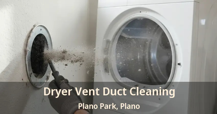 Dryer Vent Duct Cleaning Plano Park, Plano - TX Dryer Vent Duct Cleaning Plano Park, Plano - TX