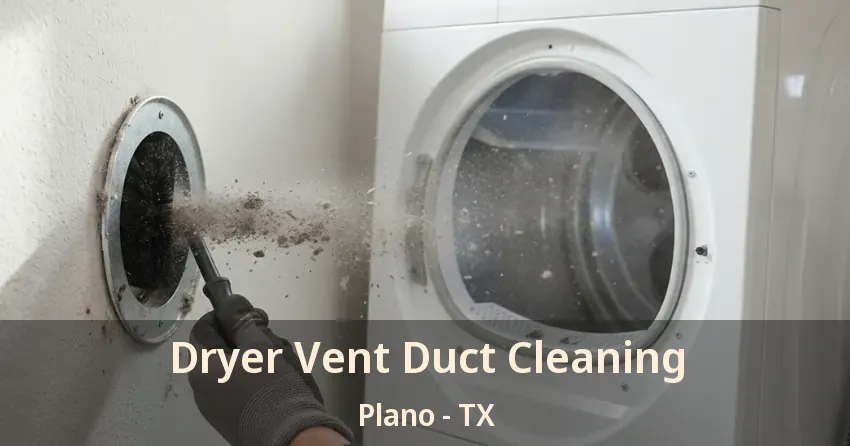 Dryer Vent Duct Cleaning Plano - TX Dryer Vent Duct Cleaning Plano - TX