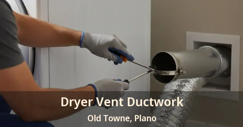 Dryer Vent Ductwork Old Towne, Plano - TX Dryer Vent Ductwork Old Towne, Plano - TX