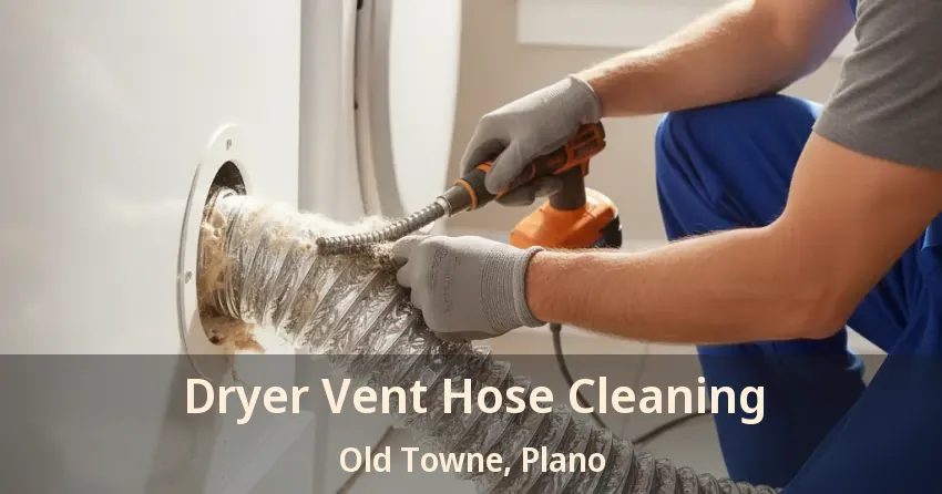 Dryer Vent Hose Cleaning Old Towne, Plano - TX Dryer Vent Hose Cleaning Old Towne, Plano - TX