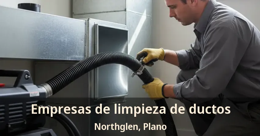 Empresas de limpieza de ductos Northglen, Plano - TX