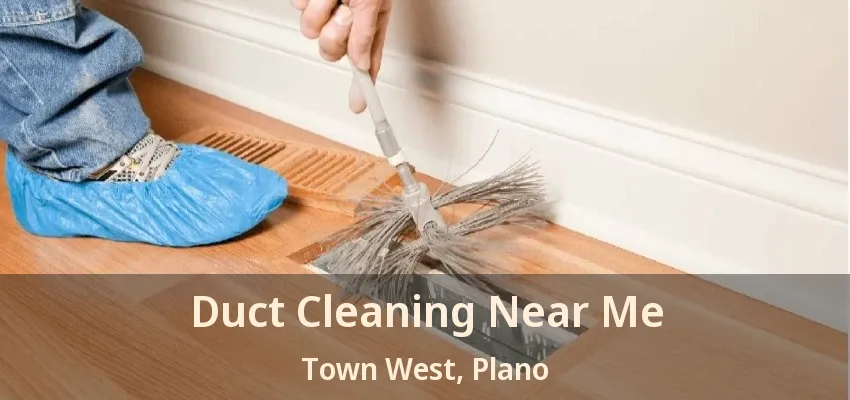 Duct Cleaning Near Me Town West, Plano - TX Duct Cleaning Near Me Town West, Plano - TX