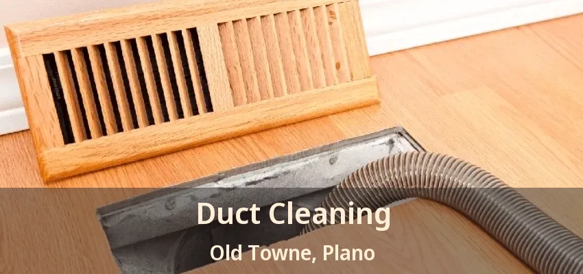 Duct Cleaning Old Towne, Plano - TX Duct Cleaning Old Towne, Plano - TX
