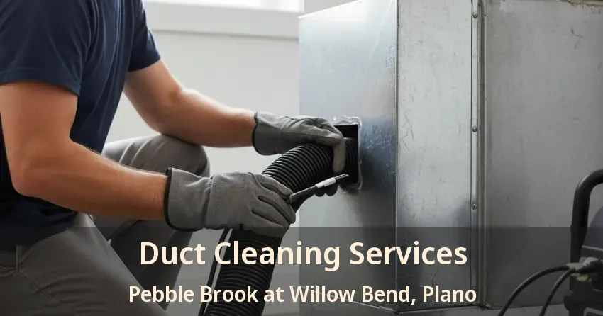 Duct Cleaning Services Pebble Brook at Willow Bend, Plano - TX Duct Cleaning Services Pebble Brook at Willow Bend, Plano - TX