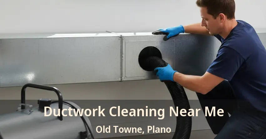 Ductwork Cleaning Near Me Old Towne, Plano - TX
