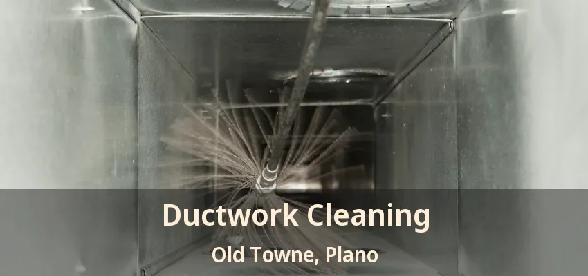 Ductwork Cleaning Old Towne, Plano - TX
