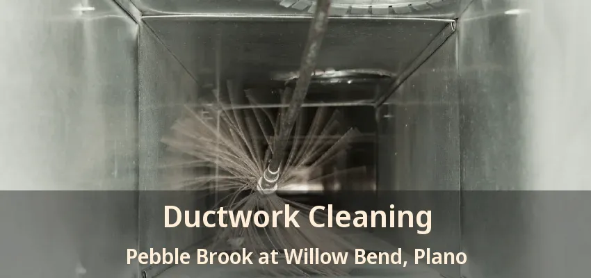 Ductwork Cleaning Pebble Brook at Willow Bend, Plano - TX