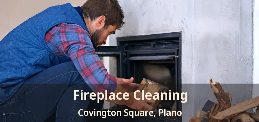 Fireplace Cleaning Covington Square, Plano - TX Fireplace Cleaning Covington Square, Plano - TX