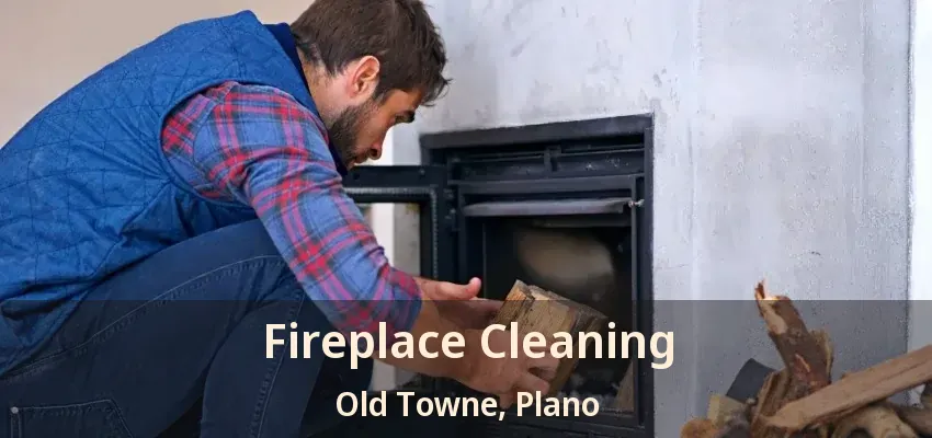Fireplace Cleaning Old Towne, Plano - TX Fireplace Cleaning Old Towne, Plano - TX