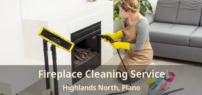 Fireplace Cleaning Service Highlands North, Plano - TX Fireplace Cleaning Service Highlands North, Plano - TX